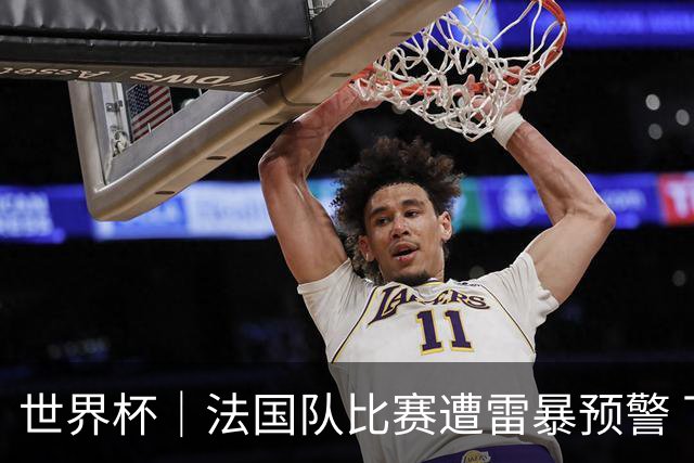 世界杯｜法国队比赛遭雷暴预警 下半场补水取消